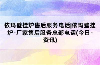 依玛壁挂炉售后服务电话|依玛壁挂炉-厂家售后服务总部电话(今日-资讯)